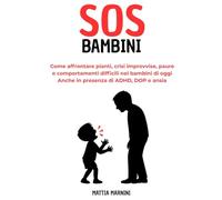 SOS BAMBINI: Come affrontare pianti, crisi improvvise, paure e comportamenti difficili nei bambini di oggi. Anche in presenza di ADHD, DOP e ansia ... CON DIFFICOLTÀ EMOTIVE E COMPORTAMENTALI)
