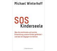 SOS Kinderseele: Was die emotionale und soziale Entwicklung unserer Kinder gefährdet - - und was wir dagegen tun können