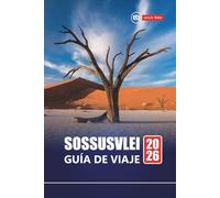 SOSSUSVLEI GUÍA DE VIAJE 2026: Explore las maravillas del desierto de Namibia con mapas, itinerarios, aventuras de safari, rutas de senderismo y lugares para tomar fotografías