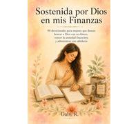 Sostenida por Dios en mis Finanzas: 90 devocionales para mujeres que desean honrar a Dios con su dinero, vencer la ansiedad financiera y administrar con sabiduría