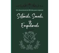 Sostenido, Sanado, y Empoderado (Un devocional de 365 días para mujeres): Esperanza, fortaleza y renovación diarias para cada etapa de la feminidad en 2026