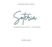 Soteria, Volume 1: First Things First (Soteria: The Blessed Assurance)