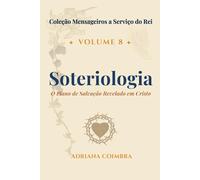 Soteriologia: Doutrina da Salvação (Coleção Mensageiros a Serviço do Rei)