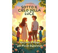 Sotto il Cielo della Luce: Racconti e Magie per Piccoli Esploratori (Libri di Crystal Shine)