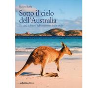 Sotto il cielo dell'Australia. Tra città e deserti del continente down under