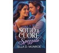Sotto il Cuore Spezzato: Tradimento, Avventura di Una Notte, Seconda Possibilità, Romanzo Contemporaneo