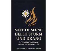 Sotto il segno dello Sturm und Drang: Ritratti e passaggi di una vita fino ai 50