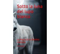 Sotto la luna del lupo bianco: La Magia di un Destino Inatteso.: 1