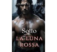 Sotto la luna rossa: L'insolita compagna di un re licantropo: destino, desiderio e lotta per il controllo (Serie Legati dalla Luna)