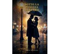 SOTTO LA PIOGGIA DI VETRO: UN SEGRETO. UNA FUGA. UN AMORE IMPOSSIBILE.