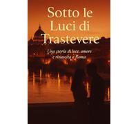 Sotto le luci di Trastevere: Una storia di luce, amore e rinascita a Roma