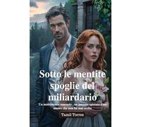 Sotto le mentite spoglie del miliardario: Un matrimonio nascosto , un passato spietato e un amore che non ha mai scelto