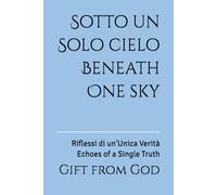 Sotto un Solo cielo Beneath One sky: Riflessi di un'Unica Verità Echoes of a Single Truth (Perché esisto?)
