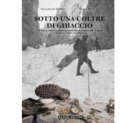 Sotto una coltre di ghiaccio. La storia del ritrovamento dell'Alpino Ignoto del Popera e la ricerca della sua identità