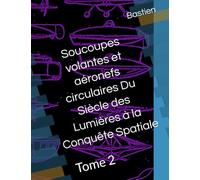 Soucoupes volantes et aéronefs circulaires Du Siècle des Lumières à la Conquête Spatiale: Tome 2