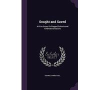 Sought and Saved: A Prize Essay On Ragged Schools and Kindred Institutions