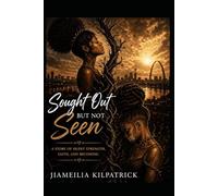 Sought Out But Not Seen: A Journey of Silent Strength, Faith, and Becoming