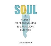 Soul: A Modern Guide to Evolving in a Conscious Universe