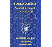Soul Alchemy Create The Life You Choose: Coaching Manual