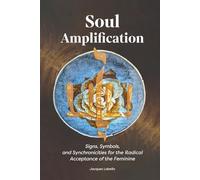 Soul Amplification: Signs, Symbols, and Synchronicities for the Radical Acceptance of the Feminine (Soul Series)