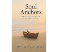 Soul Anchors: 21 Breath Prayers that Speak When You Have No Words (Biblical Life Renewal Guides)
