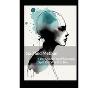 Soul and Method: How Science and Philosophy Split Our World in Two