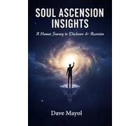 Soul Ascension Insights: A Human Journey to Disclosure & Ascension