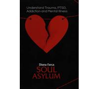 Soul Asylum: Understand Trauma, PTSD, Addiction and Mental Illness