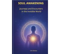 SOUL AWAKENING: Journeys and Encounters in the Invisible World