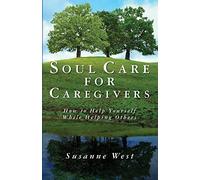 Soul Care for Caregivers: How to Help Yourself While Helping Others