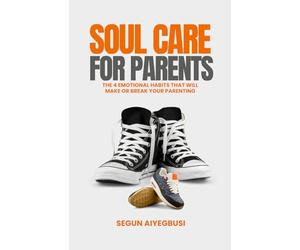 Soul Care for Parents: The 4 Emotional Habits That Will Make or Break Your Parenting