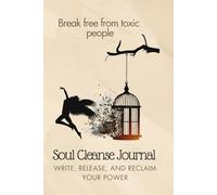 Soul Cleanse Journal - Break free from toxic people: Detox your soul and mind: Write, Release and Reclaim your Power