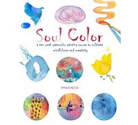 Soul Color: A Ten Week Watercolor Painting Course to Cultivate Mindfulness and Creativity