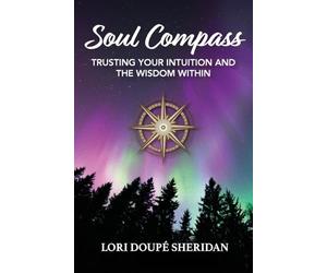 Soul Compass: Trusting Your Intuition and the Wisdom Within
