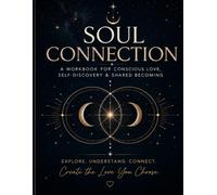 Soul Connection: A Workbook for Conscious Love, Self-Discovery & Shared Becoming