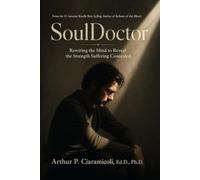 Soul Doctor: Rewiring The Mind to Reveal the Strength Suffering Concealed