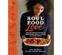 Soul Food Love: Healthy Recipes Inspired by One Hundred Years of Cooking in a Black Family : A Cookbook