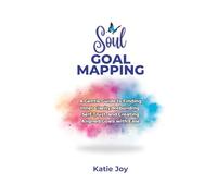 Soul Goal Mapping: A Gentle Guide to Finding Inner Clarity, Rebuilding Self-Trust, and Creating Aligned Goals with Ease