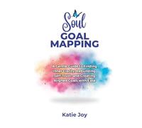 Soul Goal Mapping: A Gentle Guide to Finding Inner Clarity, Rebuilding Self-Trust, and Creating Aligned Goals with Ease