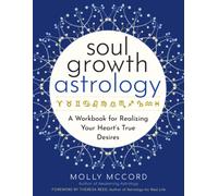Soul Growth Astrology : A Workbook for Realizing Your Heart's True Desires