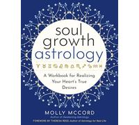 Soul Growth Astrology: A Workbook for Realizing Your Soul's True Desire (Intuitive Astrology)