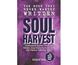 Soul Harvest - Hidden Government Secrets, Deep State Coverups, and the Online Systems Stealing Your Digital Identity: How Surveillance & Cyber Data ... Didn’t Exist: 4 (The Black Vault Series)