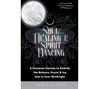 Soul Healing & Spirit Dancing: A Seasonal Journey to Embody the Balance, Peace and Joy that is Your Birthright