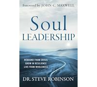Soul Leadership: Rebound from Crisis, Grow in Resilience, Live from Wholeness