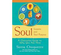 Soul Lessons and Soul Purpose: A Channeled Guide to Why You Are Here: A Channelled Guide To Why You Are Here
