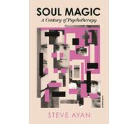 Soul Magic : A Century of Psychotherapy