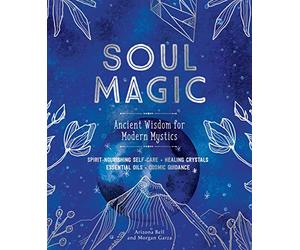 Soul Magic: Ancient Wisdom for Modern Mystics