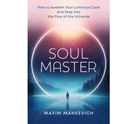 Soul Master: How to Awaken Your Luminous Core and Step Into the Flow of the Universe