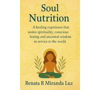 Soul Nutrition: A healing experience that unites spirituality, conscious fasting and ancestral wisdom in service to the world.: 2