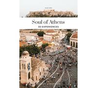 Soul of Athens: A Guide to 30 Exceptional Experiences: 30 unforgettable experiences that capture the soul of Athens